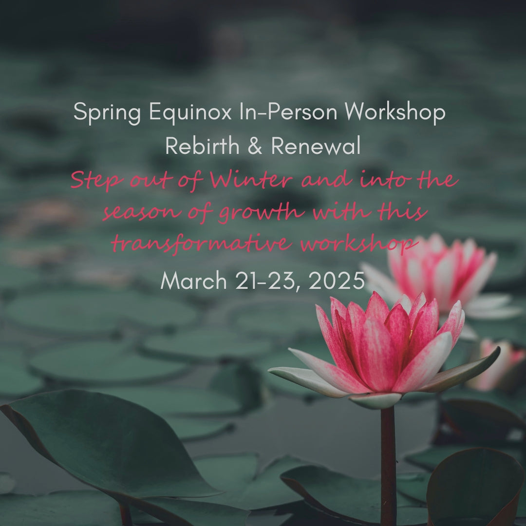 Spring Equinox Workshop: Rebirth & Renewal - March 21-23 {In-Person}